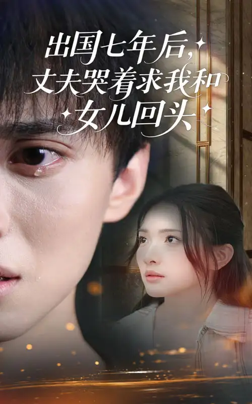 出国七年后丈夫哭着求我和女儿回头 - 短剧短剧海报图片