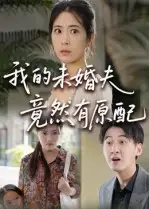 我的未婚夫竟然有原配 - 短剧短剧海报图片