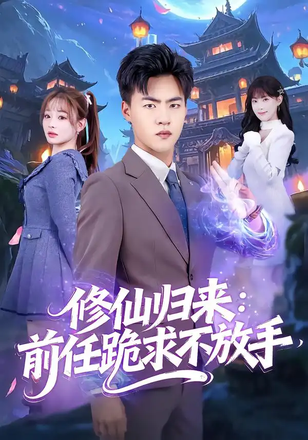修仙归来：前任跪求不放手&分手修仙后，前任追疯了 - 短剧短剧海报图片