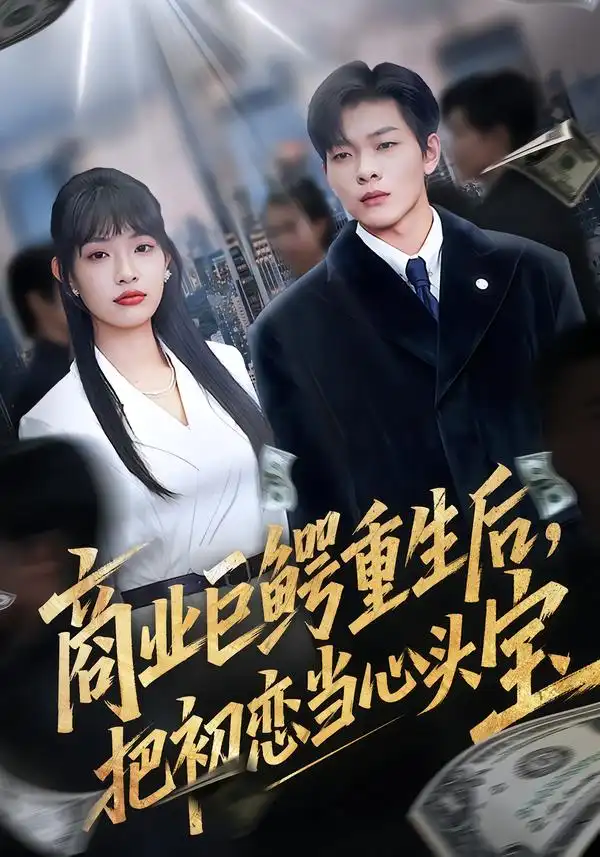 商业巨鳄重生后，把初恋当心头宝 - 短剧短剧海报图片