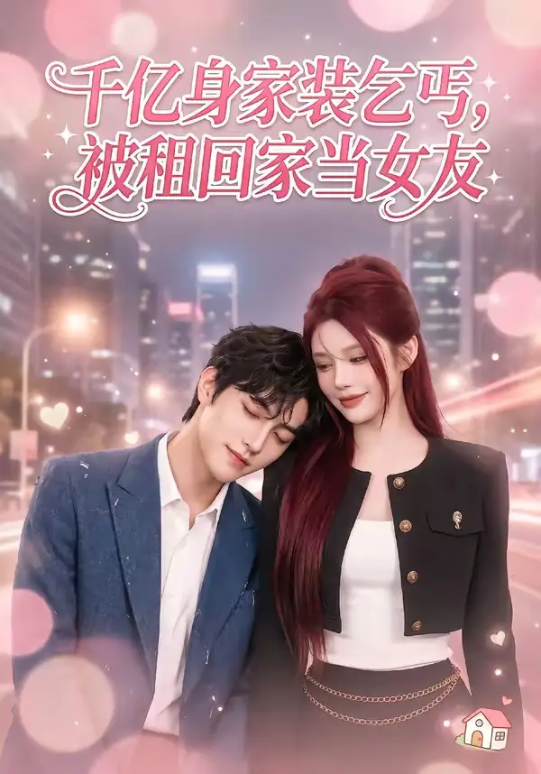千亿身价装乞丐,被租回家当女友&千亿身价装乞丐被租回家当女友