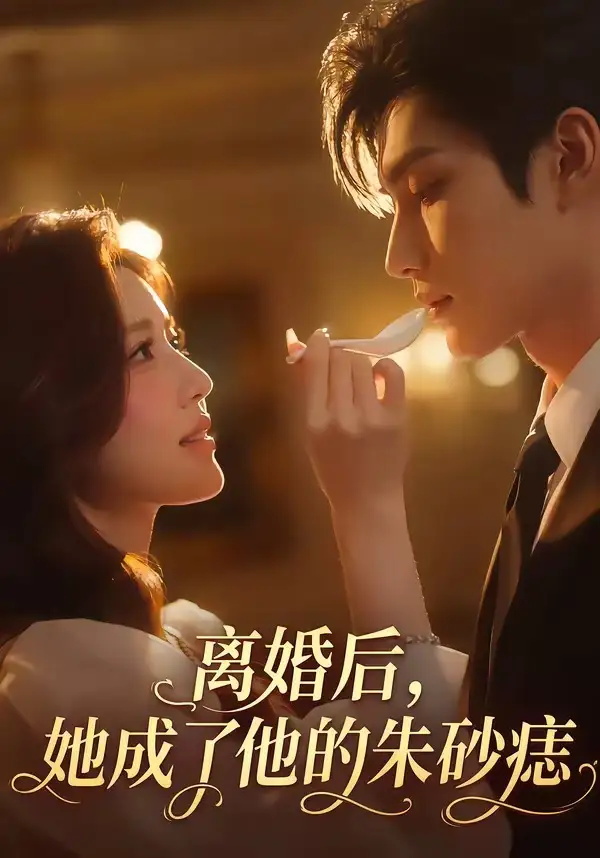 离婚后，她成了他的朱砂痣&离婚后她成了他的朱砂痣 - 短剧短剧海报图片