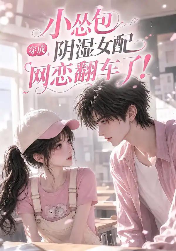 小怂包穿成阴湿女配网恋翻车了!&小怂包穿成阴湿女配网恋翻车了