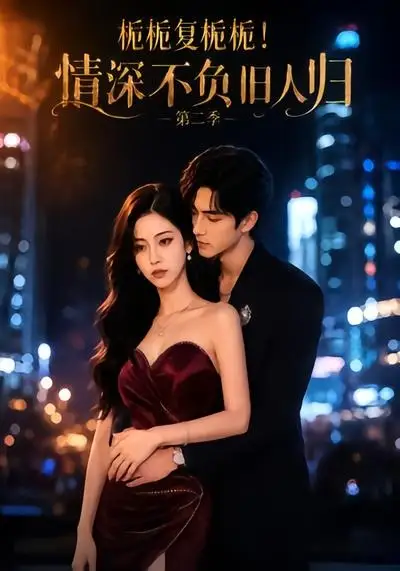 栀栀复栀栀!情深不负旧人归第二季&栀栀复栀栀情深不负旧人归第二季