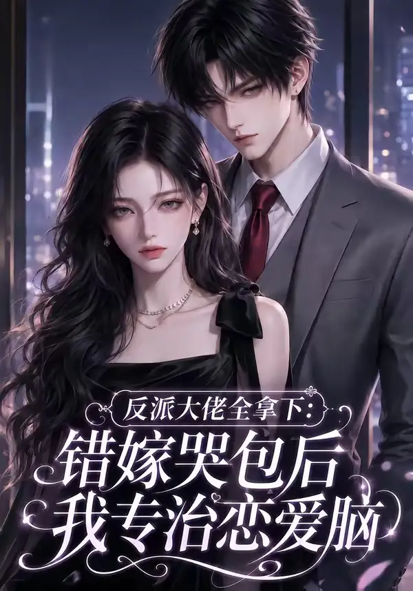 反派大佬全拿下:错嫁哭包后我专治恋爱脑&反派大佬全拿下错嫁哭包后我专治恋爱脑